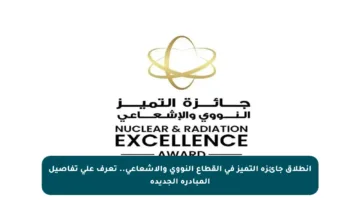 انطلاق جائزة التميز في القطاع النووي والإشعاعي.. تعرف على تفاصيل المبادرة الجديدة